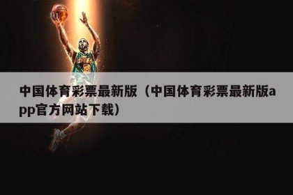 中国体育彩票最新版（中国体育彩票最新版app官方网站下载）